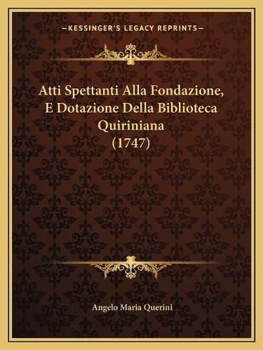 Atti Spettanti Alla Fondazione, E Dotazione Della Biblioteca Quiriniana (1747)