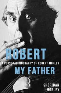 Cover image for Robert My Father: A Personal Biography of Robert Morley