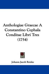 Cover image for Anthologiae Graecae A Constantino Cephala Conditae Libri Tres (1754)