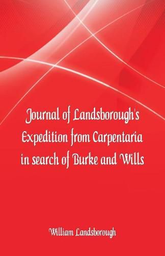 Cover image for Journal of Landsborough's Expedition from Carpentaria In search of Burke and Wills