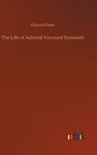 Cover image for The Life of Admiral Viscount Exmouth