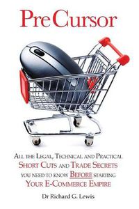 Cover image for Pre Cursor: All the Legal, Technical and Practical Short Cuts and Trade Secrets You Need to Know Before Starting Your E-commerce Empire