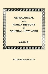 Cover image for Genealogical and Family History of Central New York. A Record of the Achievements of Her People in the Making of a Commonwealth and the Building of a Nation. Volume I
