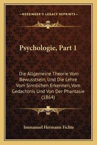 Cover image for Psychologie, Part 1: Die Allgemeine Theorie Vom Bewusstsein, Und Die Lehre Vom Sinnlichen Erkennen, Vom Gedachtnis Und Von Der Phantasie (1864)