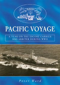 Cover image for Pacific Voyage: A Year on the Escort Carrier HMS  Arbiter  During World War II