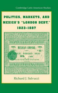 Cover image for Politics, Markets, and Mexico's 'London Debt', 1823-1887