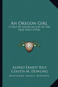 Cover image for An Oregon Girl: A Tale of American Life in the New West (1914)