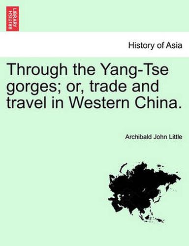 Cover image for Through the Yang-Tse Gorges; Or, Trade and Travel in Western China.