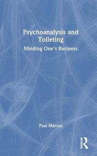 Cover image for Psychoanalysis and Toileting: Minding One's Business