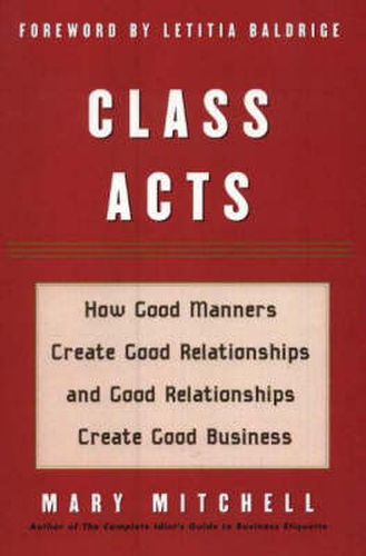 Class Acts: How Good Manners Create Good Relationships and Good Relationships Create Good Business