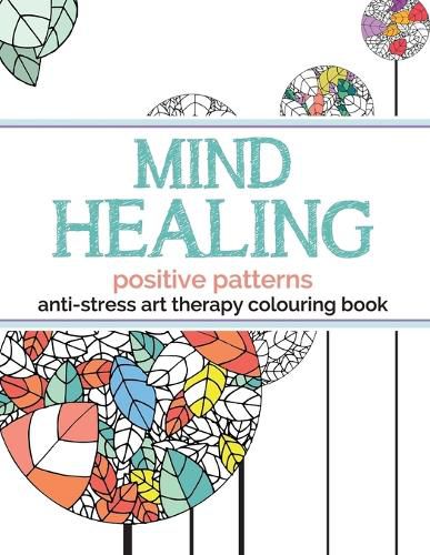 Cover image for Mind Healing Anti-Stress Art Therapy Colouring Book: Positive Patterns