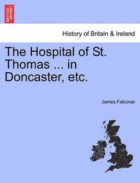 Cover image for The Hospital of St. Thomas ... in Doncaster, Etc.