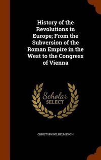 Cover image for History of the Revolutions in Europe; From the Subversion of the Roman Empire in the West to the Congress of Vienna