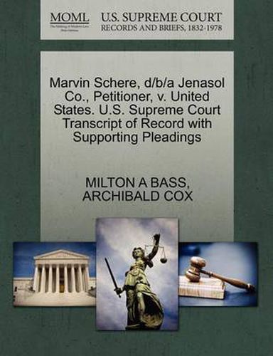 Cover image for Marvin Schere, D/B/A Jenasol Co., Petitioner, V. United States. U.S. Supreme Court Transcript of Record with Supporting Pleadings