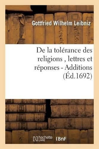 de la Tolerance Des Religions, Lettres de M. de Leibniz, Et Reponses de M. Pellisson. - Additions