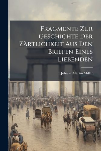 Cover image for Fragmente Zur Geschichte Der Zrtlichkeit Aus Den Briefen Eines Liebenden
