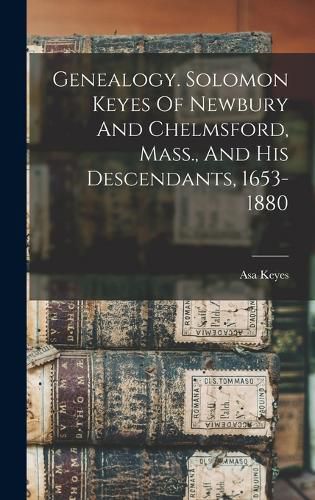 Cover image for Genealogy. Solomon Keyes Of Newbury And Chelmsford, Mass., And His Descendants, 1653-1880