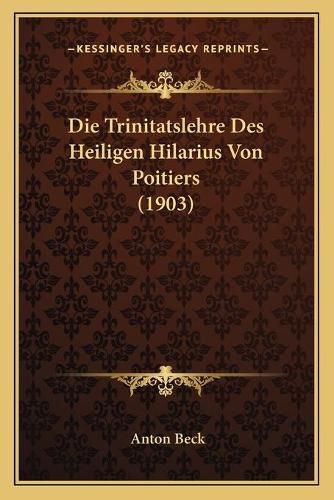 Die Trinitatslehre Des Heiligen Hilarius Von Poitiers (1903)