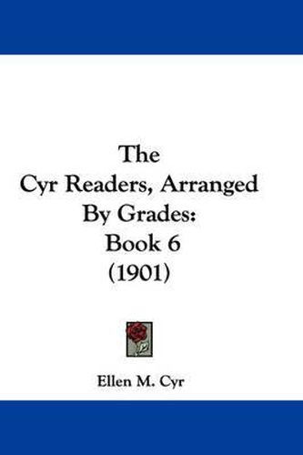 Cover image for The Cyr Readers, Arranged by Grades: Book 6 (1901)