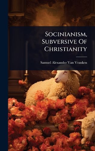 Cover image for Socinianism, Subversive Of Christianity