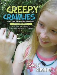 Cover image for Creepy Crawlies and the Scientific Method: More Than 100 Hands-On Science Experiments for Children