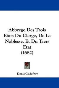 Cover image for Abbrege Des Trois Etats Du Clerge, de La Noblesse, Et Du Tiers Etat (1682)