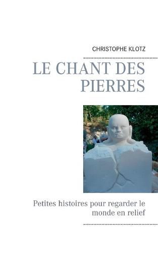 Le chant des pierres: Petites histoires pour regarder le monde en relief