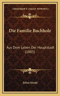 Cover image for Die Familie Buchholz: Aus Dem Leben Der Hauptstadt (1885)