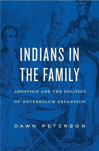 Cover image for Indians in the Family: Adoption and the Politics of Antebellum Expansion