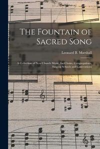 Cover image for The Fountain of Sacred Song: a Collection of New Church Music, for Choirs, Congregations, Singing Schools and Conventions