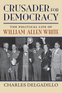 Cover image for Crusader for Democracy: The Political Life of William Allen White