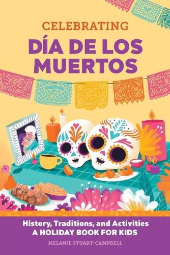 Celebrating Dia de Los Muertos: History, Traditions, and Activities - A Holiday Book for Kids