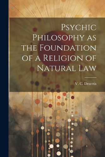 Psychic Philosophy as the Foundation of a Religion of Natural Law