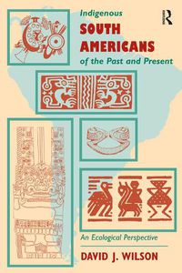 Cover image for Indigenous South Americans Of The Past And Present: An Ecological Perspective