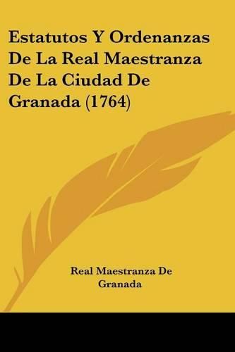 Cover image for Estatutos y Ordenanzas de La Real Maestranza de La Ciudad de Granada (1764)