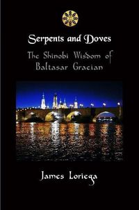 Cover image for SERPENTS AND DOVES: The Shinobi Wisdom of Baltasar Gracian