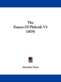 Cover image for The Frasers of Philorth V3 (1879)