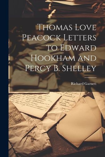 Cover image for Thomas Love Peacock Letters to Edward Hookham and Percy B. Shelley