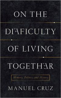 Cover image for On the Difficulty of Living Together: Memory, Politics, and History