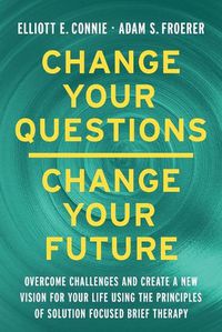 Cover image for Change Your Questions; Change Your Future