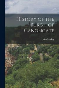 Cover image for History of the Burgh of Canongate