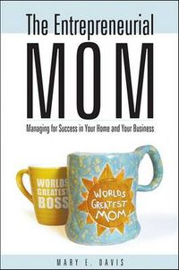 Cover image for The Entrepreneurial Mom: Managing for Success in Your Home and Your Business