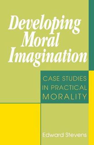 Cover image for Developing Moral Imagination: Case Studies in Practical Morality