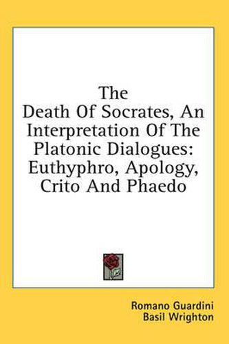 The Death of Socrates, an Interpretation of the Platonic Dialogues: Euthyphro, Apology, Crito and Phaedo