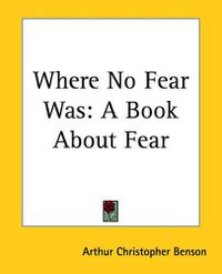 Cover image for Where No Fear Was: A Book About Fear