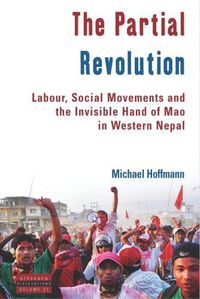 Cover image for The Partial Revolution: Labour, Social Movements and the Invisible Hand of Mao in Western Nepal