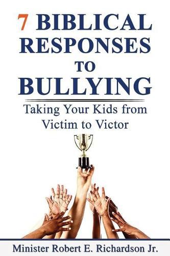 7 Biblical Responses to Bullying: Taking Your Kids from Victim to Victor