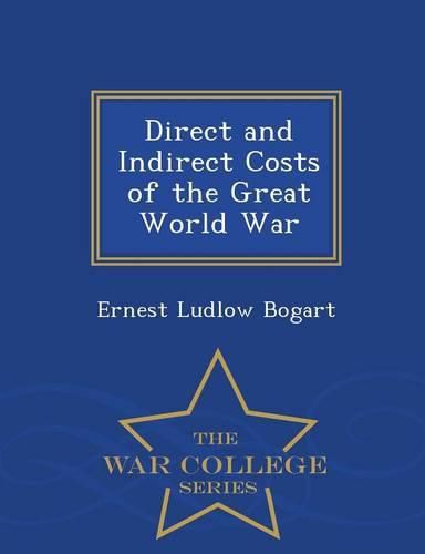 Direct and Indirect Costs of the Great World War - War College Series