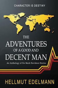 Cover image for The Adventures of a Good and Decent Man: An Anthology of Six Mark Davidson Stories