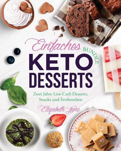 Cover image for Einfaches Bundle Keto Desserts: Zwei Jahre Low Carb Desserts, Snack und Fettbomben